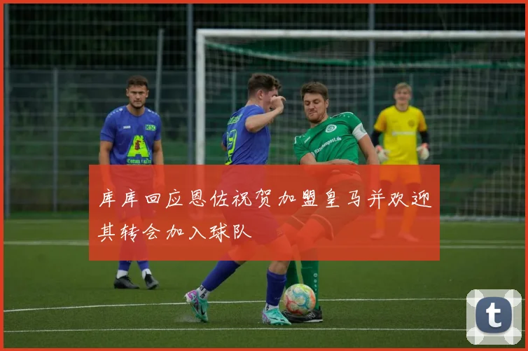 库库回应恩佐祝贺加盟皇马并欢迎其转会加入球队