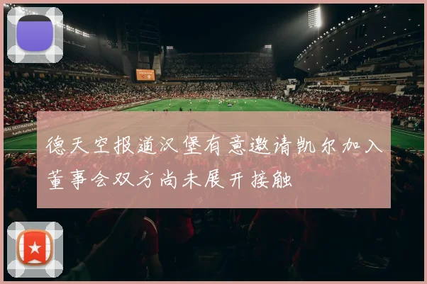德天空报道汉堡有意邀请凯尔加入董事会双方尚未展开接触